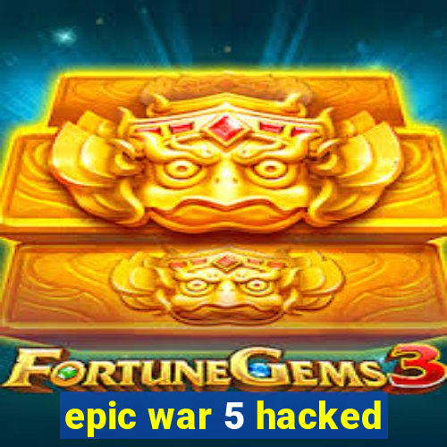 epic war 5 hacked